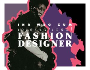 Ihr Weg zum International Fashion Designer